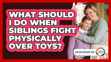 What Should I Do When Siblings Fight Physically Over Toys? - Sibling Harmony Hub