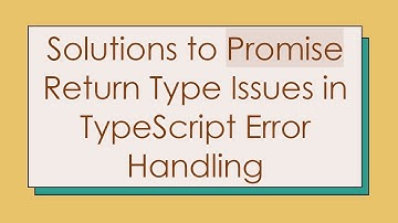 Solutions to Promise Return Type Issues in TypeScript Error Handling