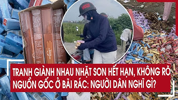Tranh giành nhau nhặt son hết hạn, không rõ nguồn gốc ở bãi rác người dân nghĩ gì?