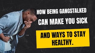 How Being Gangstalked Can Make You Sick And Ways To Stay Healthy.  Profile