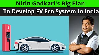 Nitin Gadkari's Bright Ideas : To Develop EV Eco System In India
