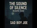 The Sound of Silence – Simon &amp; Garfunkel (Acoustic Cover by Sad Boy Joe)