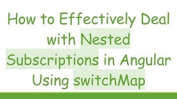 How to Effectively Deal with Nested Subscriptions in Angular Using switchMap