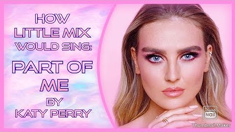 How Little Mix would Sing: Katy Perry - Part Of Me
