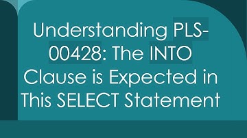 Understanding PLS-00428: The INTO Clause is Expected in This SELECT Statement