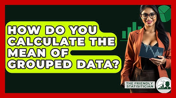How Do You Calculate The Mean Of Grouped Data? - The Friendly Statistician