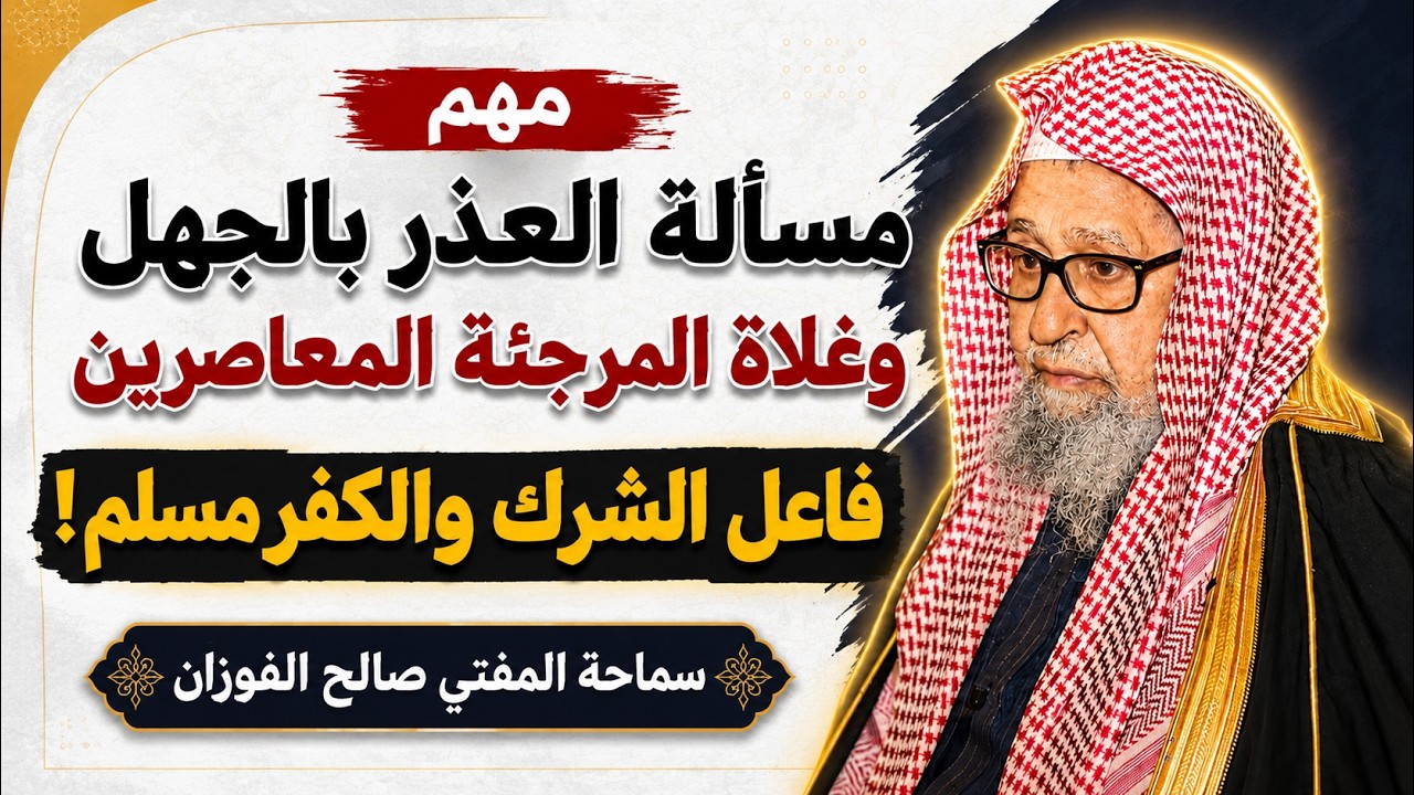 العذر بالجهل في الشرك وتسمية فاعل الشرك مسلما عند المرجئة المعاصرين | الشيخ صالح الفوزان