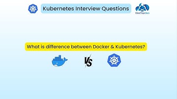 Kubernetes Interview Question: Docker Vs Kubernetes