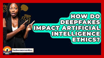 How Do Deepfakes Impact Artificial Intelligence Ethics? - The Documentary Reel