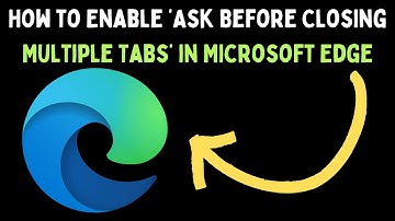 How to Enable ‘Ask Before Closing Multiple Tabs’ in Microsoft Edge on Windows 11