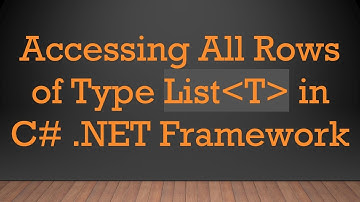 Accessing All Rows of Type List T  in C#  .NET Framework
