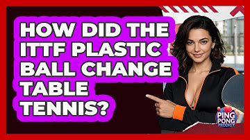How Did The ITTF Plastic Ball Change Table Tennis? - Ping Pong Prodigy
