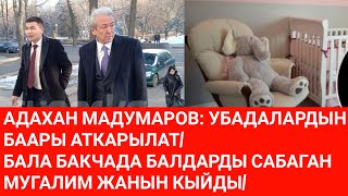 АДАХАН МАДУМАРОВ: УБАДАЛАРДЫН БААРЫ АТКАРЫЛАТ/ БАЛА БАКЧАДА БАЛДАРДЫ САБАГАН МУГАЛИМ ЖАНЫН КЫЙДЫ/