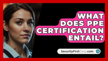What Does PPE Certification Entail? - SecurityFirstCorp.com