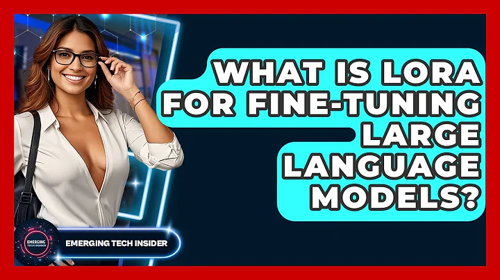 What Is LoRA For Fine-tuning Large Language Models? - Emerging Tech Insider