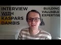 An interview with kaspars dambis how to build valuable expertise