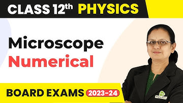 Microscope : Numerical Questions - Ray Optics and Optical Instruments | Class 12 Physics 2022-23