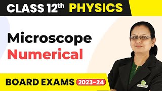 Microscope : Numerical Questions - Ray Optics and Optical Instruments | Class 12 Physics 2022-23