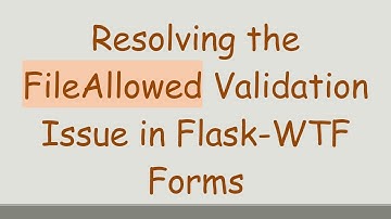 Resolving the FileAllowed Validation Issue in Flask-WTF Forms