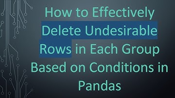 How to Effectively Delete Undesirable Rows in Each Group Based on Conditions in Pandas