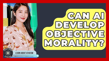 Can AI Develop Objective Morality? - Learn About Atheism