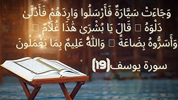 سورة يوسف أية التاسعة عشر (وَجَاءَتْ سَيَّارَةٌ فَأَرْسَلُوا وَارِدَهُمْ فَأَدْلَىٰ دَلْوَهُ)