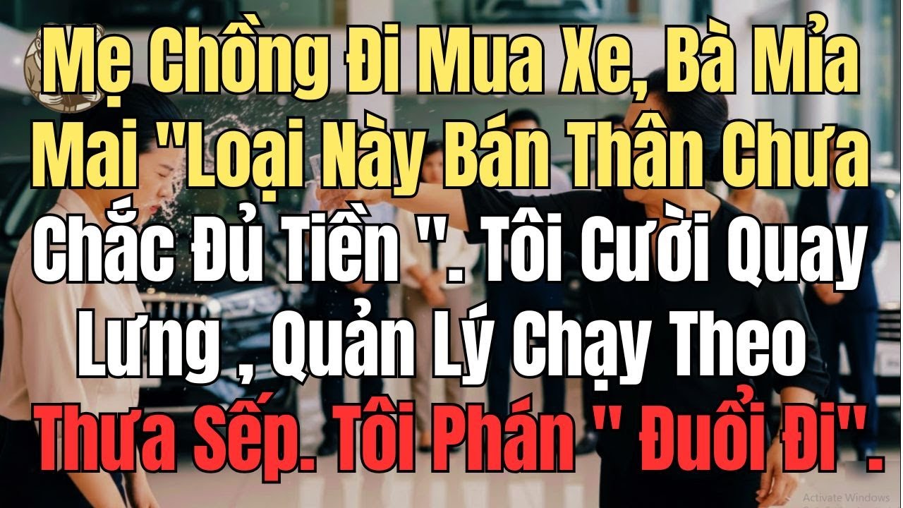 Mẹ Chồng Đi Mua Xe, Bà Mỉa Mai Loại Này Bán Thân Chưa Chắc Đủ Tiền   Tôi Quay Lưng. Quản lý Thưa Sếp