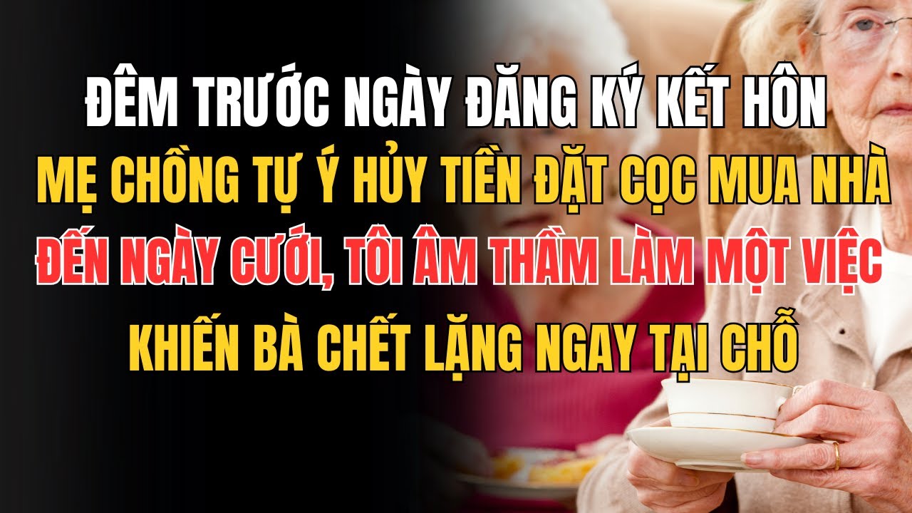 Đêm trước ngày đăng ký kết hôn, mẹ chồng tự ý hủy tiền đặt cọc mua nhà  đến ngày cưới, tôi âm thầm l