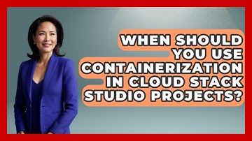 When Should You Use Containerization in Cloud Stack Studio Projects? | Cloud Stack Studio News