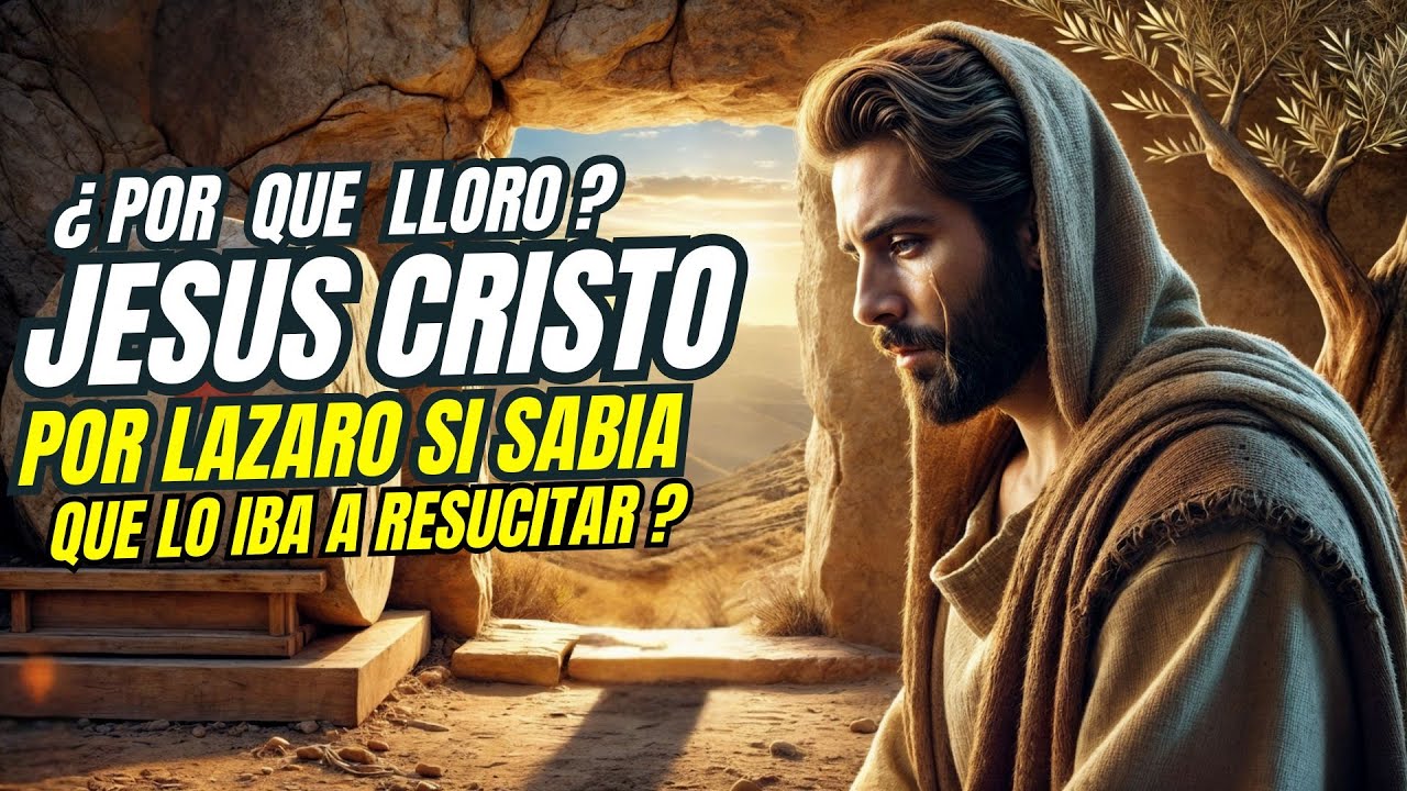 ¿ POR QUE LLORO JESUS POR LAZARO SI SABIA QUE LO IBA A RESUCITAR