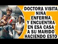 Doctora Llegó a la Casa de Niña Enferma y vio allí a Su Esposo Que Estaba de Viaje. Esto Pasó Luego.