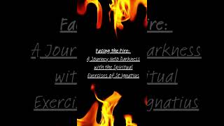 Facing the Fire A Journey into Darkness with the Spiritual Exercises of St Ignatius...
