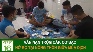 Vấn nạn trộm cắp, cờ bạc nở rộ giữa mùa dịch Covid-19 | VTC16