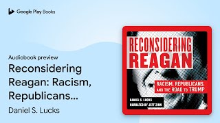 Reconsidering Reagan: Racism, Republicans, and… by Daniel S. Lucks · Audiobook preview