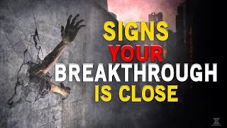 YOU ARE CLOSER TO YOUR BREAKTHROUGH THAN EVER BEFORE. WATCH OUT. SIGNS YOUR BREAKTHROUGH IS CLOSE