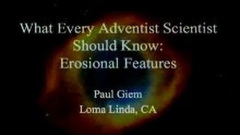 What Every Adventist Scientist Should Know: Erosional Features 3-22-2014 by Paul Giem