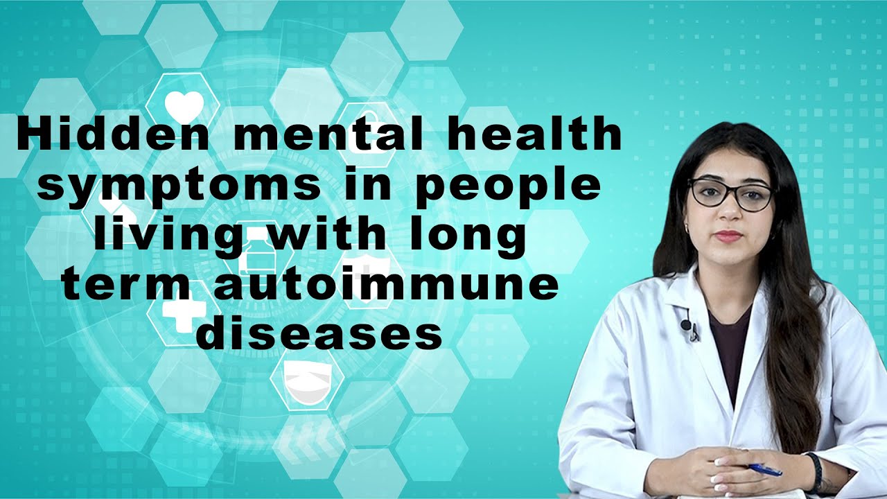 Hidden Mental Health Symptoms In People Living With Long Term Autoimmune Diseases Youtube