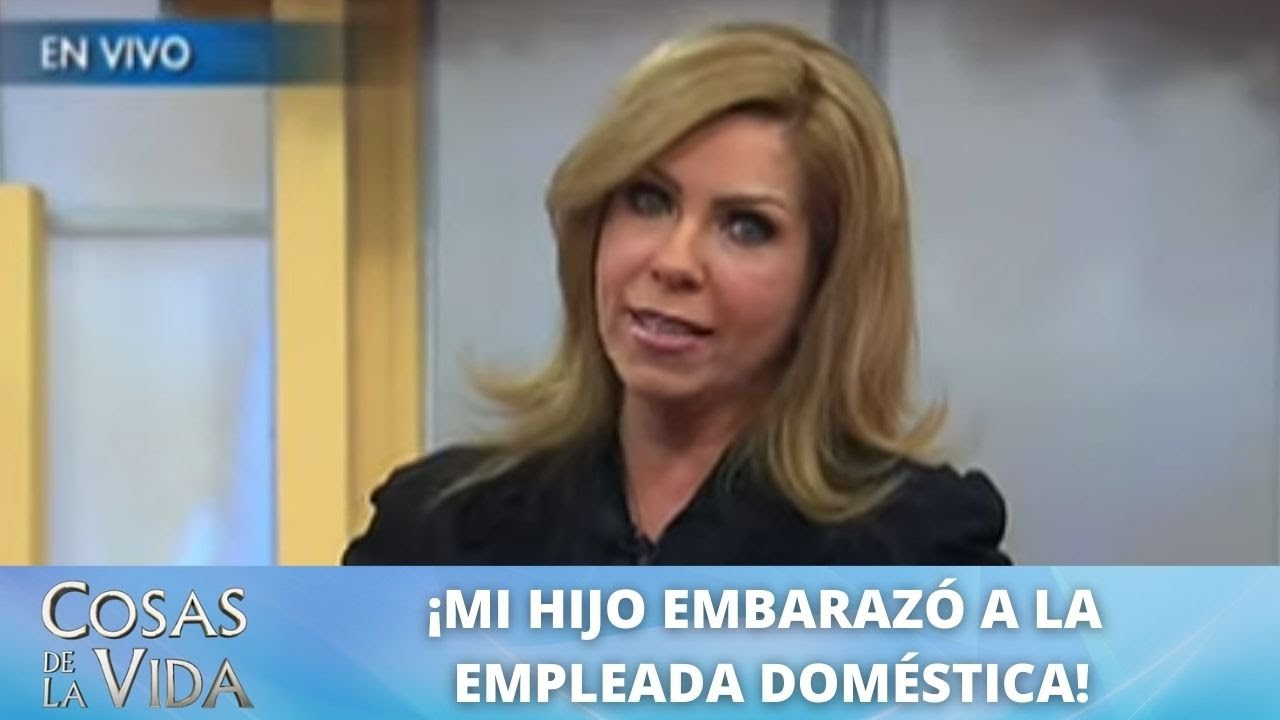 Mi hijo embarazó a la empleada doméstica. | Cosas de la Vida con Rocío Sánchez Azuara