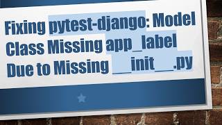 Fixing pytest-django: Model Class Missing app_label Due to Missing __init__.py