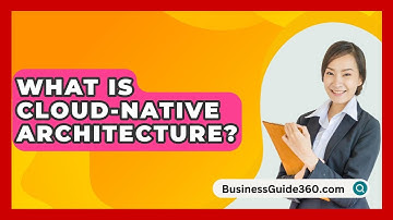What Is Cloud-native Architecture? - BusinessGuide360.com