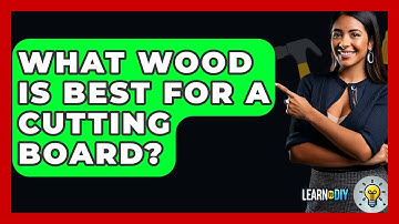 What Wood Is Best For A Cutting Board? - LearnToDIY360.com