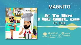 Magnito - If To Say I Be Girl Ehn [Official Audio] Ft. Falz