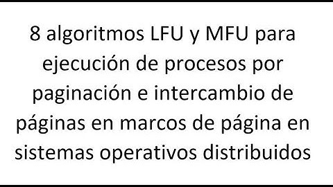 8 algoritmos LFU y MFU, para ejecución de procesos por paginación, sistemas operativos distribuidos