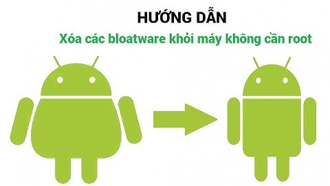 [Không cần root] Hướng dẫn xóa bloatware khỏi điện thoại của bạn