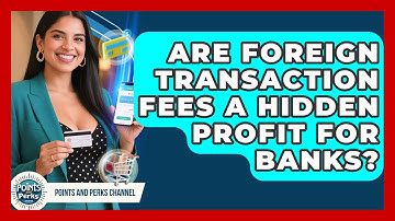 Are Foreign Transaction Fees A Hidden Profit For Banks? - Points and Perks Channel