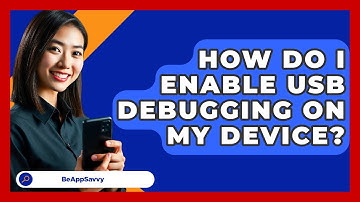 How Do I Enable USB Debugging On My Device? - Be App Savvy