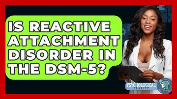 Is Reactive Attachment Disorder In The DSM-5? - Psychological Clarity