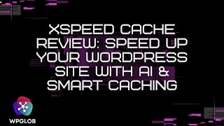 xSpeed Cache Review: Speed Up Your WordPress Site with AI & Smart Caching