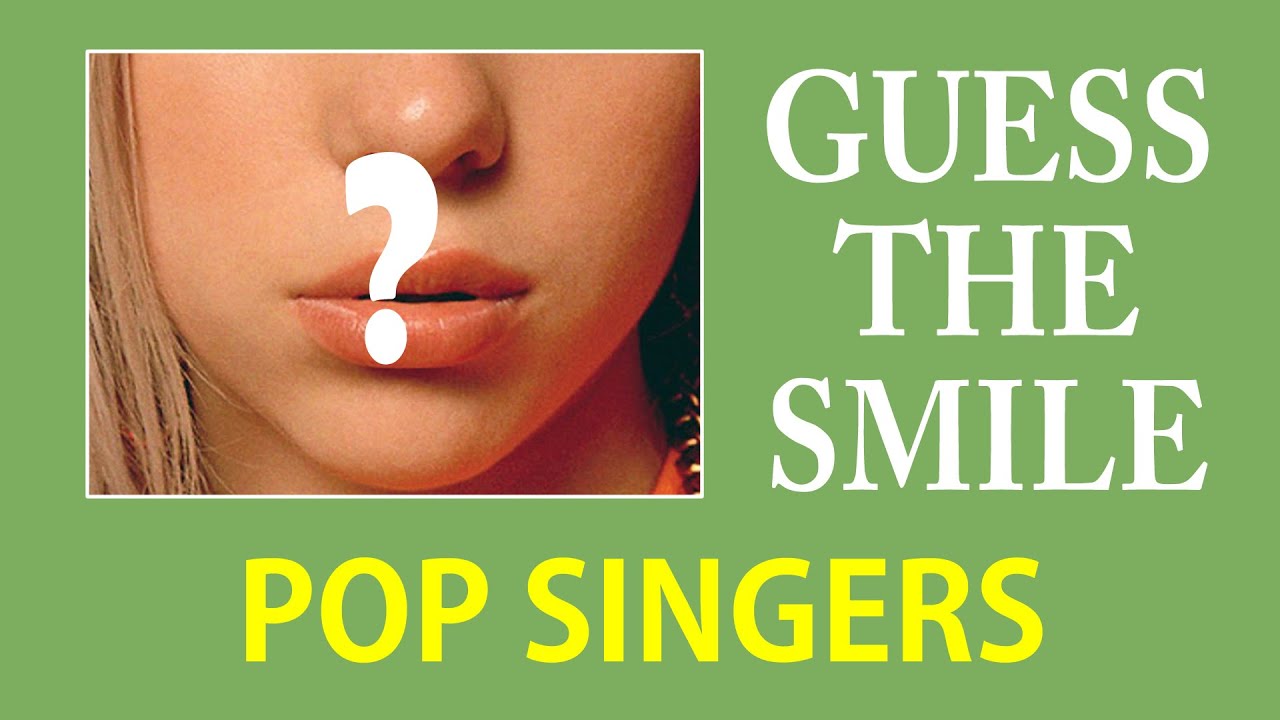 GUESS THE POP SINGER BY THEIR SMILE