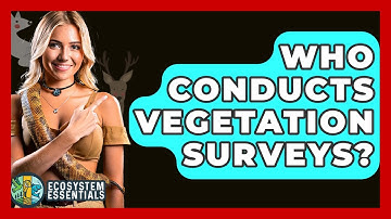 Who Conducts Vegetation Surveys? - Ecosystem Essentials